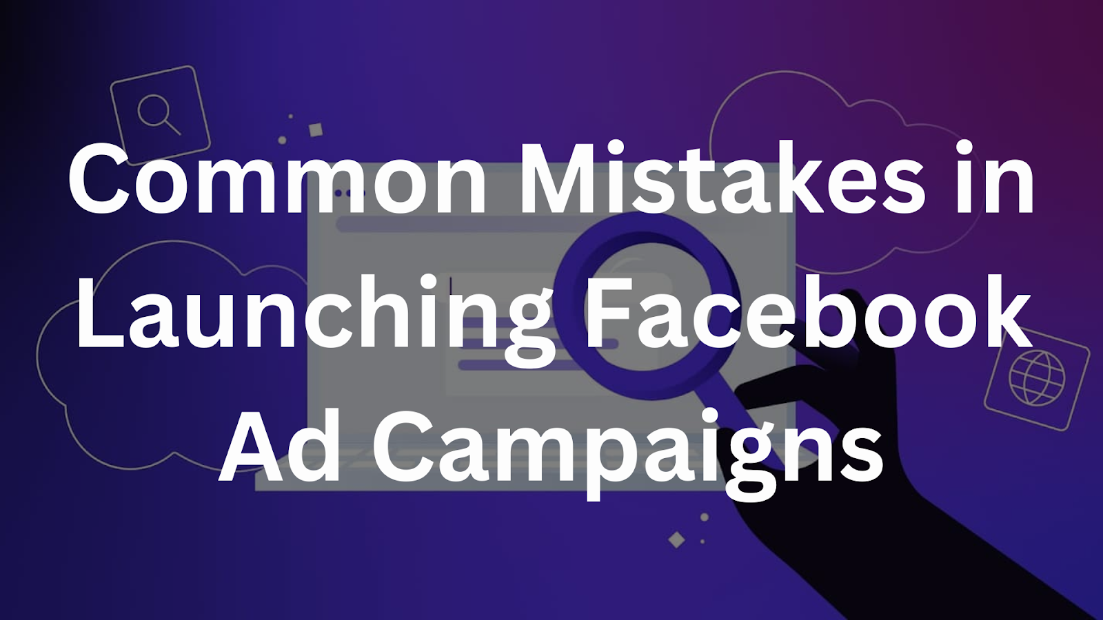 Common Mistakes in Launching Facebook Ad Campaigns